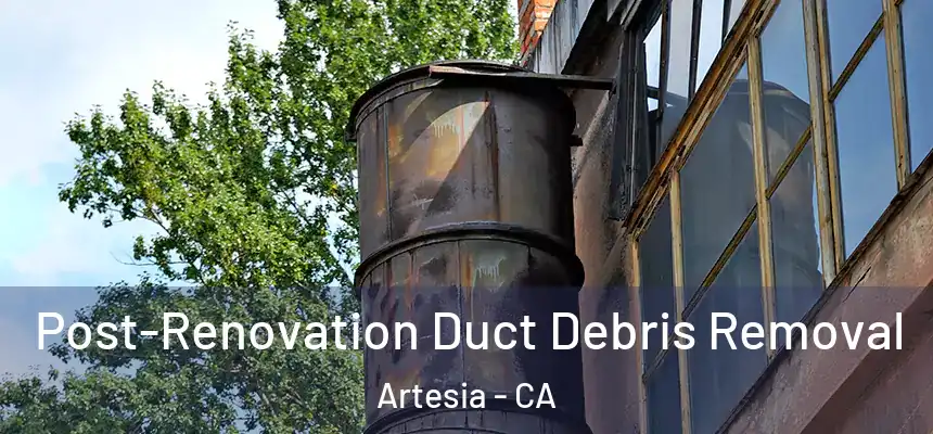 Post-Renovation Duct Debris Removal Artesia - CA